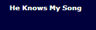 He Knows My Song