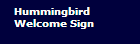 Hummingbird 

Welcome Sign